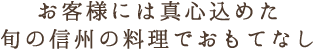 お客様には真心込めた旬の信州の料理でおもてなし